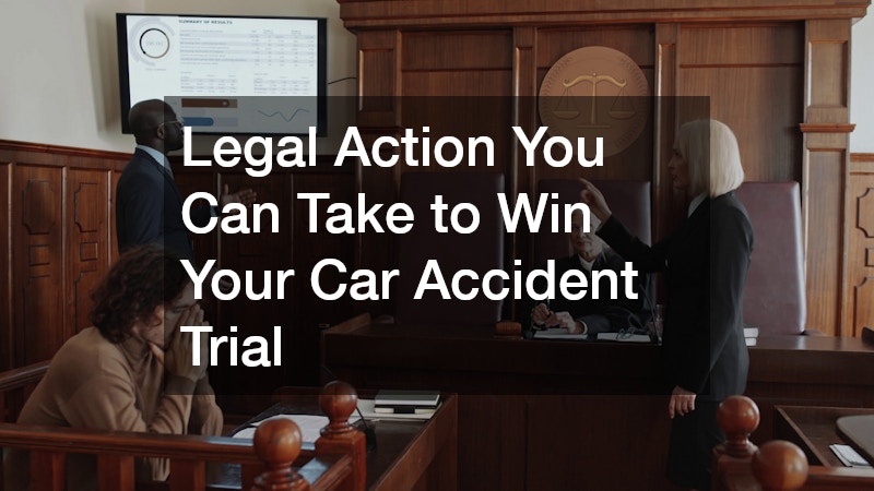 Legal Action You Can Take to Win Your Car Accident Trial